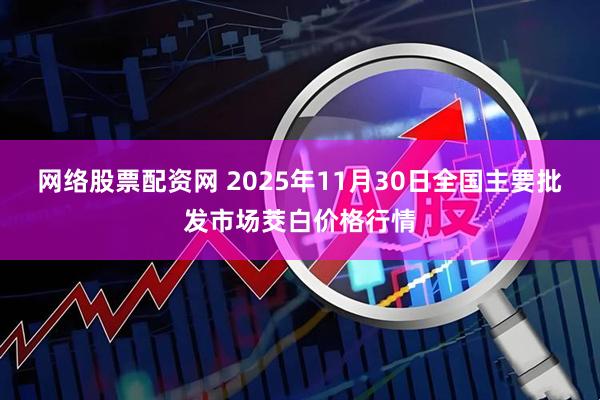 网络股票配资网 2025年11月30日全国主要批发市场茭白价格行情
