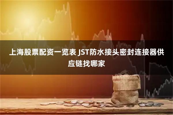 上海股票配资一览表 JST防水接头密封连接器供应链找哪家